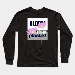 Bloom where you are planted Long Sleeve T-Shirt